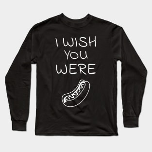 I wish you were hot dog Long Sleeve T-Shirt